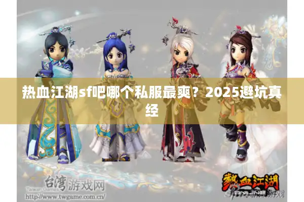 热血江湖sf吧哪个私服最爽?2025避坑真经 热血江湖sf吧哪个私服最爽?2025避坑真经