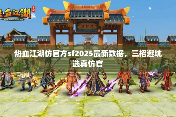 热血江湖仿官方sf2025最新数据，三招避坑选真仿官