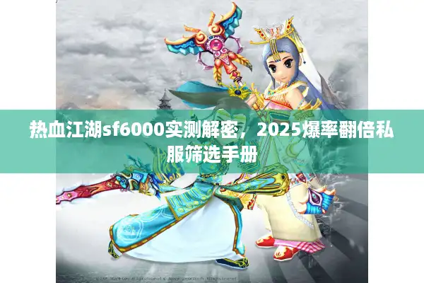 热血江湖sf6000实测解密，2025爆率翻倍私服筛选手册