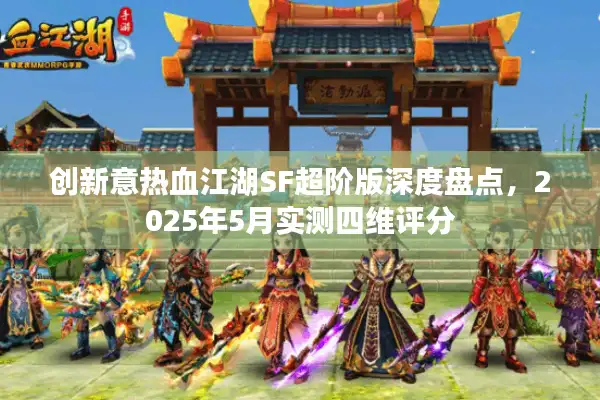 创新意热血江湖SF超阶版深度盘点,2025年5月实测四维评分 创新意热血江湖SF超阶版深度盘点,2025年5月实测四维评分