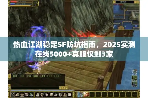 热血江湖稳定SF防坑指南,2025实测在线5000+真服仅剩3家 热血江湖稳定SF防坑指南,2025实测在线5000+真服仅剩3家