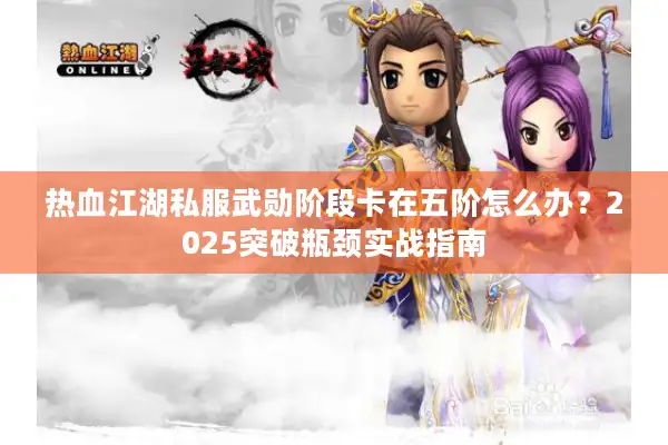 热血江湖私服武勋阶段卡在五阶怎么办？2025突破瓶颈实战指南