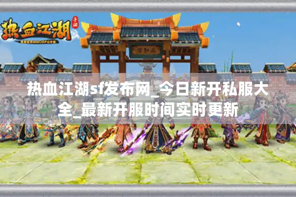 热血江湖sf发布网_今日新开私服大全_最新开服时间实时更新