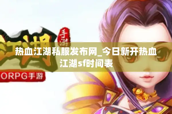 热血江湖私服发布网_今日新开热血江湖sf时间表 热血江湖私服发布网_今日新开热血江湖sf时间表