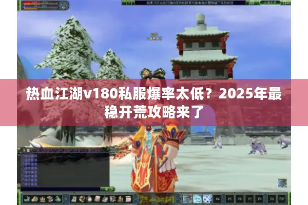 热血江湖v180私服爆率太低？2025年最稳开荒攻略来了