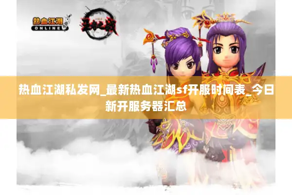 热血江湖私发网_最新热血江湖sf开服时间表_今日新开服务器汇总