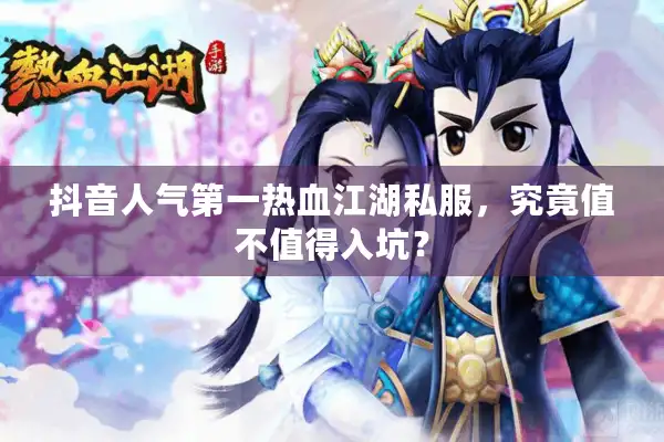 抖音人气第一热血江湖私服，究竟值不值得入坑？
