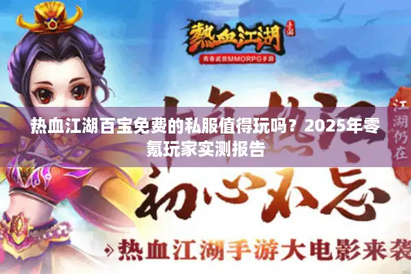 热血江湖百宝免费的私服值得玩吗?2025年零氪玩家实测报告 热血江湖百宝免费的私服值得玩吗?2025年零氪玩家实测报告