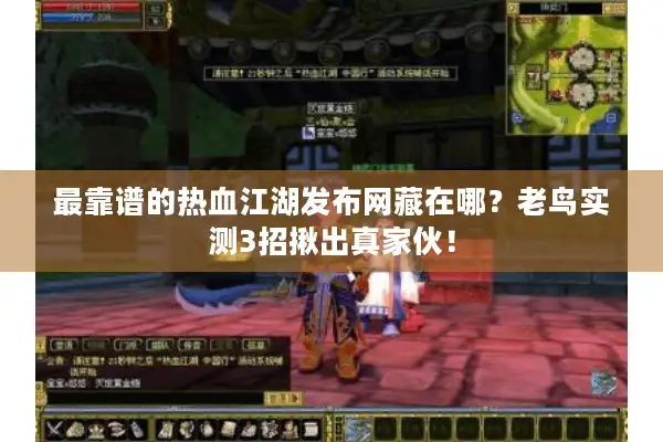 最靠谱的热血江湖发布网藏在哪？老鸟实测3招揪出真家伙！