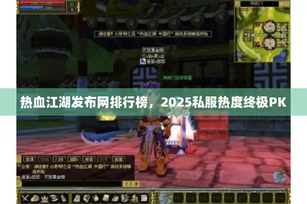 热血江湖发布网排行榜，2025私服热度终极PK