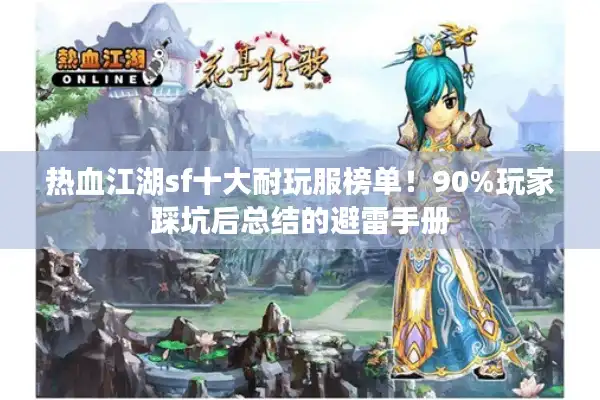 热血江湖sf十大耐玩服榜单!90%玩家踩坑后总结的避雷手册 热血江湖sf十大耐玩服榜单!90%玩家踩坑后总结的避雷手册