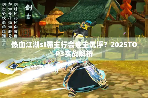 热血江湖sf霸主行会谁主沉浮？2025TOP3实战解析