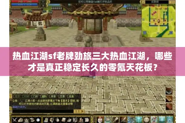 热血江湖sf老牌劲旅三大热血江湖,哪些才是真正稳定长久的零氪天花板? 热血江湖sf老牌劲旅三大热血江湖,哪些才是真正稳定长久的零氪天花板?