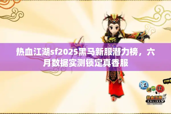 热血江湖sf2025黑马新服潜力榜，六月数据实测锁定真香服