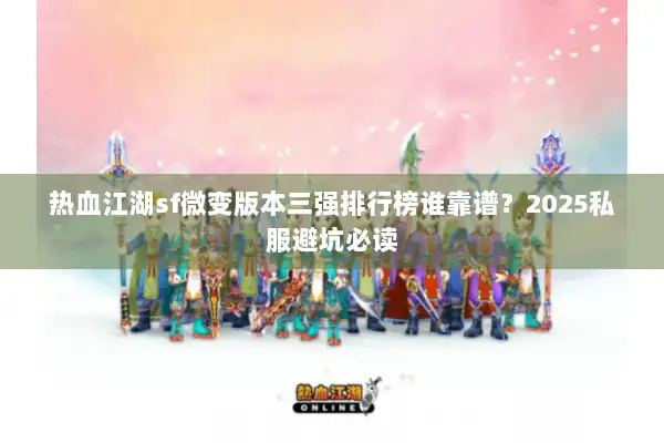 热血江湖sf微变版本三强排行榜谁靠谱?2025私服避坑必读 热血江湖sf微变版本三强排行榜谁靠谱?2025私服避坑必读