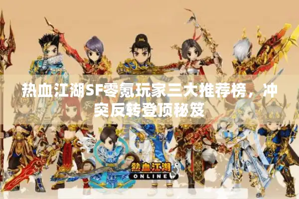 热血江湖SF零氪玩家三大推荐榜，冲突反转登顶秘笈