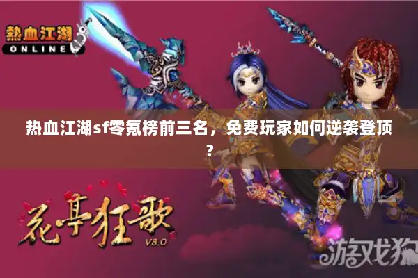 热血江湖sf零氪榜前三名，免费玩家如何逆袭登顶？