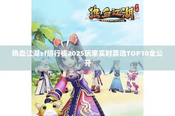 热血江湖sf排行榜2025玩家实时票选TOP10全公开