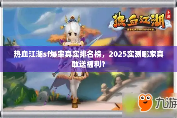 热血江湖sf爆率真实排名榜，2025实测哪家真敢送福利？
