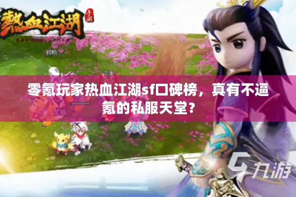 零氪玩家热血江湖sf口碑榜，真有不逼氪的私服天堂？