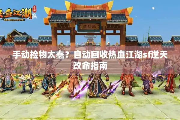 手动捡物太蠢？自动回收热血江湖sf逆天改命指南