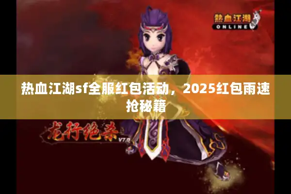 热血江湖sf全服红包活动，2025红包雨速抢秘籍