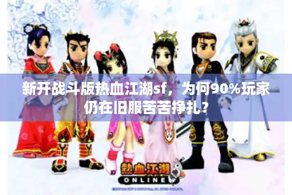 新开战斗版热血江湖sf，为何90%玩家仍在旧服苦苦挣扎？