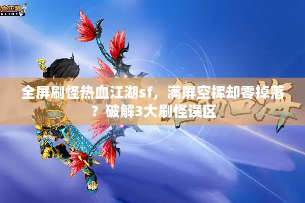 全屏刷怪热血江湖sf，满屏空挥却零掉落？破解3大刷怪误区