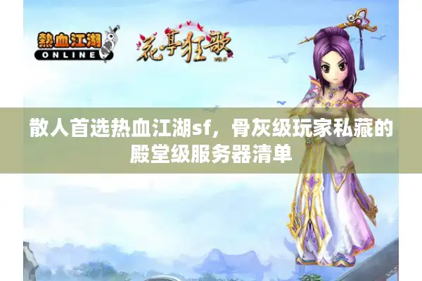 散人首选热血江湖sf，骨灰级玩家私藏的殿堂级服务器清单