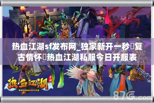 热血江湖sf发布网_独家新开一秒▷复古情怀◁热血江湖私服今日开服表 热血江湖sf发布网_独家新开一秒▷复古情怀◁热血江湖私服今日开服表