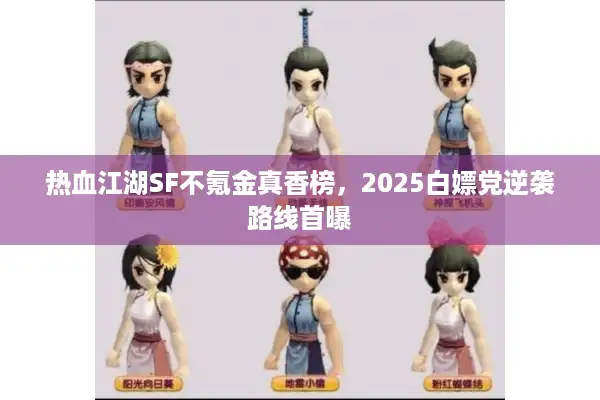 热血江湖SF不氪金真香榜，2025白嫖党逆袭路线首曝