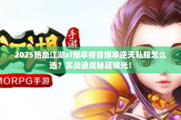 2025热血江湖sf爆率榜首爆率逆天私服怎么选？实战速成秘籍曝光！
