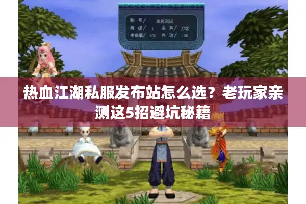 热血江湖私服发布站怎么选?老玩家亲测这5招避坑秘籍 热血江湖私服发布站怎么选?老玩家亲测这5招避坑秘籍