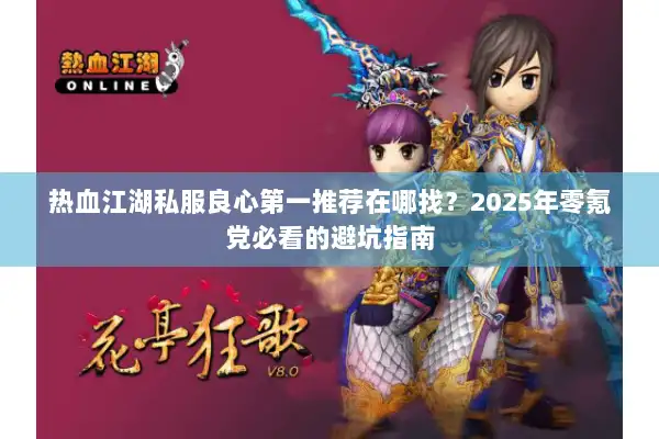 热血江湖私服良心第一推荐在哪找？2025年零氪党必看的避坑指南