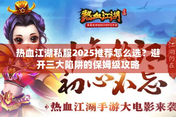 热血江湖私服2025推荐怎么选？避开三大陷阱的保姆级攻略