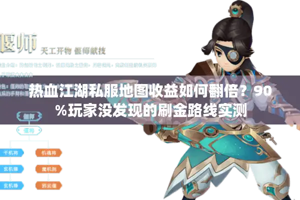 热血江湖私服地图收益如何翻倍？90%玩家没发现的刷金路线实测