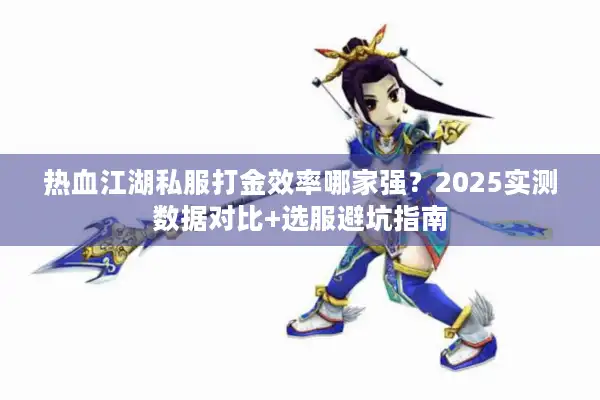 热血江湖私服打金效率哪家强？2025实测数据对比+选服避坑指南