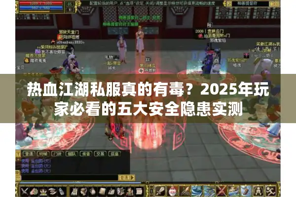 热血江湖私服真的有毒？2025年玩家必看的五大安全隐患实测