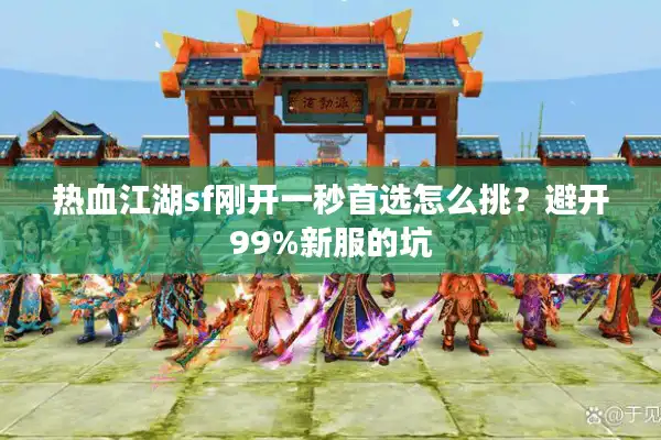 热血江湖sf刚开一秒首选怎么挑？避开99%新服的坑