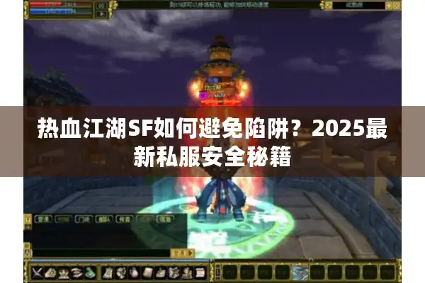 热血江湖SF如何避免陷阱？2025最新私服安全秘籍