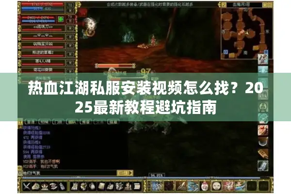 热血江湖私服安装视频怎么找？2025最新教程避坑指南