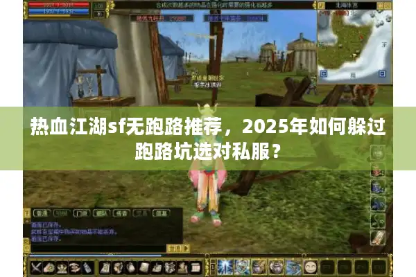 热血江湖sf无跑路推荐，2025年如何躲过跑路坑选对私服？