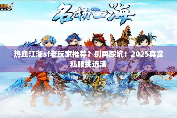 热血江湖sf老玩家推荐？别再踩坑！2025真实私服挑选法