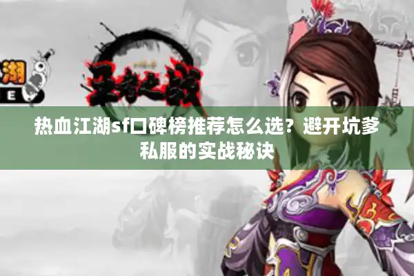 热血江湖sf口碑榜推荐怎么选？避开坑爹私服的实战秘诀