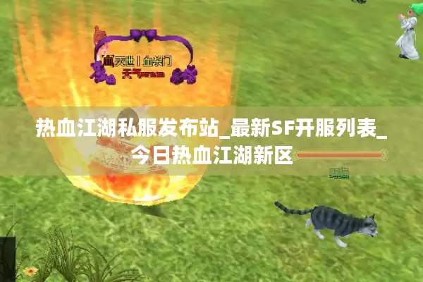 热血江湖私服发布站_最新SF开服列表_今日热血江湖新区