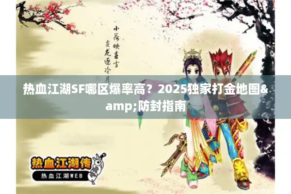 热血江湖SF哪区爆率高?2025独家打金地图&防封指南 热血江湖SF哪区爆率高?2025独家打金地图&防封指南