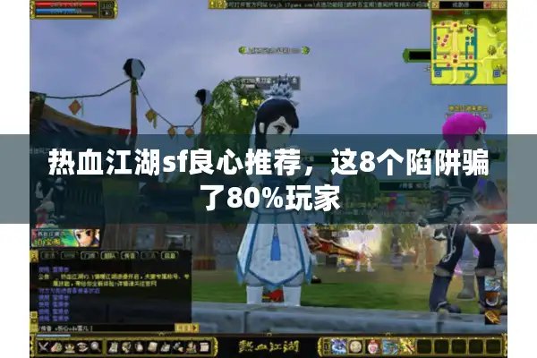 热血江湖sf良心推荐，这8个陷阱骗了80%玩家