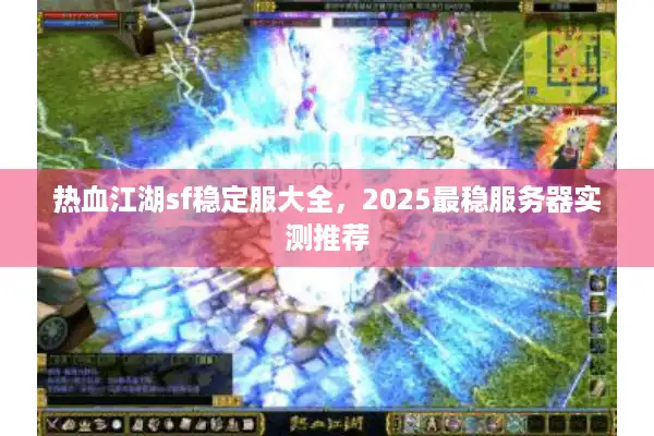 热血江湖sf稳定服大全，2025最稳服务器实测推荐