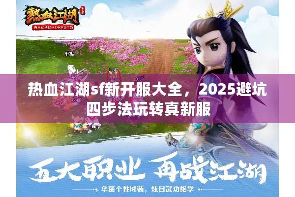 热血江湖sf新开服大全,2025避坑四步法玩转真新服 热血江湖sf新开服大全,2025避坑四步法玩转真新服