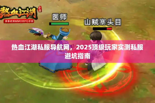 热血江湖私服导航网，2025顶级玩家实测私服避坑指南